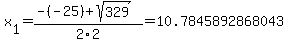 x[1] = (-(-25)+sqrt( 329 ))/2\2 = 10.7845892868043
