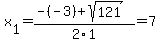 x%5B1%5D+=+%28-%28-3%29%2Bsqrt%28+121+%29%29%2F2%5C1+=+7