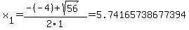 x[1] = (-(-4)+sqrt( 56 ))/2\1 = 5.74165738677394