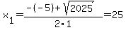 x[1] = (-(-5)+sqrt( 2025 ))/2\1 = 25