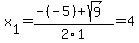 x[1] = (-(-5)+sqrt( 9 ))/2\1 = 4