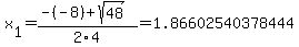 x[1] = (-(-8)+sqrt( 48 ))/2\4 = 1.86602540378444