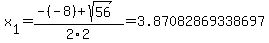 x%5B1%5D+=+%28-%28-8%29%2Bsqrt%28+56+%29%29%2F2%5C2+=+3.87082869338697