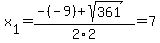 x%5B1%5D+=+%28-%28-9%29%2Bsqrt%28+361+%29%29%2F2%5C2+=+7
