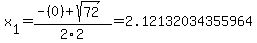 x[1] = (-(0)+sqrt( 72 ))/2\2 = 2.12132034355964