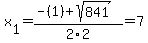 x[1] = (-(1)+sqrt( 841 ))/2\2 = 7