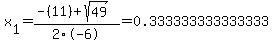 x%5B1%5D+=+%28-%2811%29%2Bsqrt%28+49+%29%29%2F2%5C-6+=+0.333333333333333
