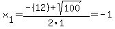 x%5B1%5D+=+%28-%2812%29%2Bsqrt%28+100+%29%29%2F2%5C1+=+-1