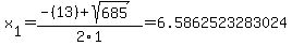 x%5B1%5D+=+%28-%2813%29%2Bsqrt%28+685+%29%29%2F2%5C1+=+6.5862523283024