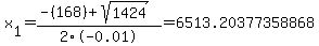 x%5B1%5D+=+%28-%28168%29%2Bsqrt%28+1424+%29%29%2F2%5C-0.01+=+6513.20377358868