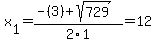 x%5B1%5D+=+%28-%283%29%2Bsqrt%28+729+%29%29%2F2%5C1+=+12