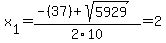 x[1] = (-(37)+sqrt( 5929 ))/2\10 = 2