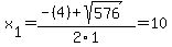 x%5B1%5D+=+%28-%284%29%2Bsqrt%28+576+%29%29%2F2%5C1+=+10