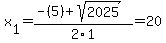 x%5B1%5D+=+%28-%285%29%2Bsqrt%28+2025+%29%29%2F2%5C1+=+20