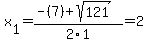x%5B1%5D+=+%28-%287%29%2Bsqrt%28+121+%29%29%2F2%5C1+=+2
