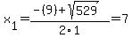 x%5B1%5D+=+%28-%289%29%2Bsqrt%28+529+%29%29%2F2%5C1+=+7