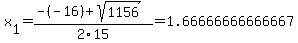 x%5B1%5D+=+%28-%28-16%29%2Bsqrt%28+1156+%29%29%2F2%5C15+=+1.66666666666667