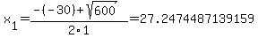 x%5B1%5D+=+%28-%28-30%29%2Bsqrt%28+600+%29%29%2F2%5C1+=+27.2474487139159