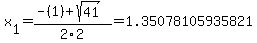x%5B1%5D+=+%28-%281%29%2Bsqrt%28+41+%29%29%2F2%5C2+=+1.35078105935821