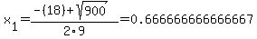 x%5B1%5D+=+%28-%2818%29%2Bsqrt%28+900+%29%29%2F2%5C9+=+0.666666666666667