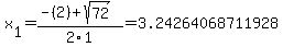 x%5B1%5D+=+%28-%282%29%2Bsqrt%28+72+%29%29%2F2%5C1+=+3.24264068711928
