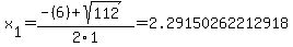 x%5B1%5D+=+%28-%286%29%2Bsqrt%28+112+%29%29%2F2%5C1+=+2.29150262212918