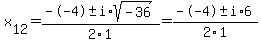 x[12] = (--4+- i*sqrt( -36 ))/2\1 =  (--4+- i*6)/2\1 