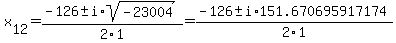 x%5B12%5D+=+%28-126%2B-i%2Asqrt%28+-23004+%29%29%2F2%5C1+=++%28-126%2B-i%2A151.670695917174%29%2F2%5C1+