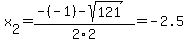 x%5B2%5D+=+%28-%28-1%29-sqrt%28+121+%29%29%2F2%5C2+=+-2.5