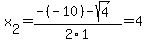 x[2] = (-(-10)-sqrt( 4 ))/2\1 = 4