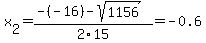 x%5B2%5D+=+%28-%28-16%29-sqrt%28+1156+%29%29%2F2%5C15+=+-0.6
