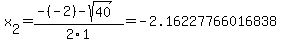 x%5B2%5D+=+%28-%28-2%29-sqrt%28+40+%29%29%2F2%5C1+=+-2.16227766016838