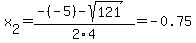 x%5B2%5D+=+%28-%28-5%29-sqrt%28+121+%29%29%2F2%5C4+=+-0.75
