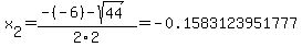 x%5B2%5D+=+%28-%28-6%29-sqrt%28+44+%29%29%2F2%5C2+=+-0.1583123951777