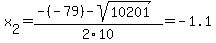 x[2] = (-(-79)-sqrt( 10201 ))/2\10 = -1.1