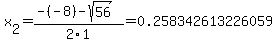 x[2] = (-(-8)-sqrt( 56 ))/2\1 = 0.258342613226059