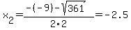 x%5B2%5D+=+%28-%28-9%29-sqrt%28+361+%29%29%2F2%5C2+=+-2.5