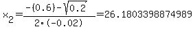 x%5B2%5D+=+%28-%280.6%29-sqrt%28+0.2+%29%29%2F2%5C-0.02+=+26.1803398874989