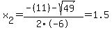 x%5B2%5D+=+%28-%2811%29-sqrt%28+49+%29%29%2F2%5C-6+=+1.5