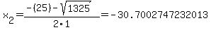 x%5B2%5D+=+%28-%2825%29-sqrt%28+1325+%29%29%2F2%5C1+=+-30.7002747232013