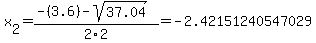 x[2] = (-(3.6)-sqrt( 37.04 ))/2\2 = -2.42151240547029