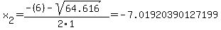 x[2] = (-(6)-sqrt( 64.616 ))/2\1 = -7.01920390127199