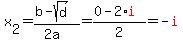 x%5B2%5D+=+%28b+-+sqrt%28d%29%29%2F%282a%29+=+%280+-+2%2Ared%28i%29%29%2F2+=+-red%28i%29
