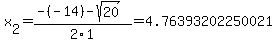 x%5B2%5D+=+%28-%28-14%29-sqrt%28+20+%29%29%2F2%5C1+=+4.76393202250021