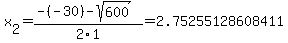 x%5B2%5D+=+%28-%28-30%29-sqrt%28+600+%29%29%2F2%5C1+=+2.75255128608411