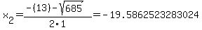 x%5B2%5D+=+%28-%2813%29-sqrt%28+685+%29%29%2F2%5C1+=+-19.5862523283024