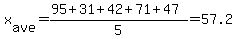 x[ave]=(95+31+42+71+47)/5=57.2