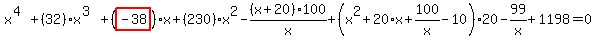 x%5E%284%29%2B%2832%29%2Ax%5E%283%29%2B%28highlight_red%28+-38+%29%29%2Ax%2B%28230%29%2Ax%5E2-%28x%2B20%29%2A100%2Fx%2B%28x%5E2%2B20%2Ax%2B100%2Fx-10%29%2A20-99%2Fx%2B1198=0