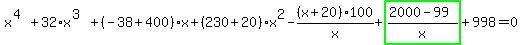 x%5E%284%29%2B32%2Ax%5E%283%29%2B%28-38%2B400%29%2Ax%2B%28230%2B20%29%2Ax%5E2-%28x%2B20%29%2A100%2Fx%2Bhighlight_green%28+%282000-99%29%2Fx+%29%2B998=0