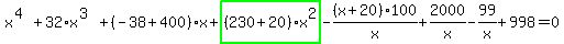 x%5E%284%29%2B32%2Ax%5E%283%29%2B%28-38%2B400%29%2Ax%2Bhighlight_green%28+%28230%2B20%29%2Ax%5E2+%29-%28x%2B20%29%2A100%2Fx%2B2000%2Fx-99%2Fx%2B998=0